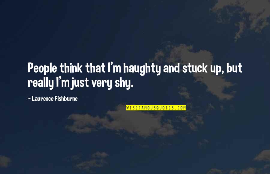 Goulash Hungarian Quotes By Laurence Fishburne: People think that I'm haughty and stuck up,