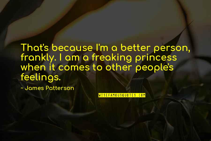 Goumas Fort Quotes By James Patterson: That's because I'm a better person, frankly. I