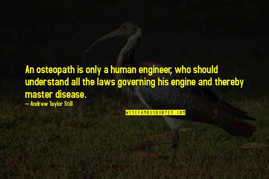 Governing Quotes By Andrew Taylor Still: An osteopath is only a human engineer, who