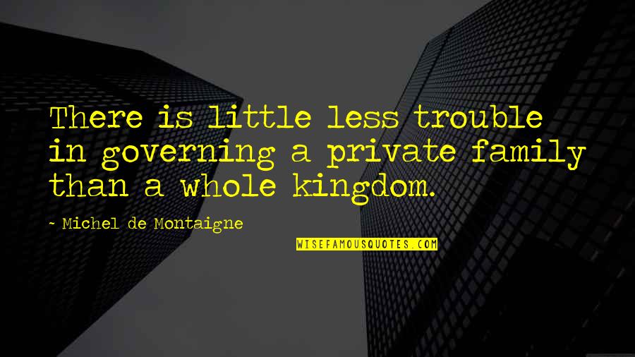 Governing Quotes By Michel De Montaigne: There is little less trouble in governing a