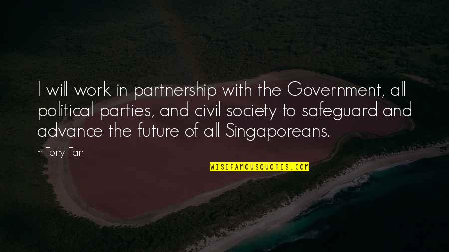 Government And Society Quotes By Tony Tan: I will work in partnership with the Government,