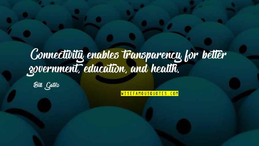 Government Education Quotes By Bill Gates: Connectivity enables transparency for better government, education, and