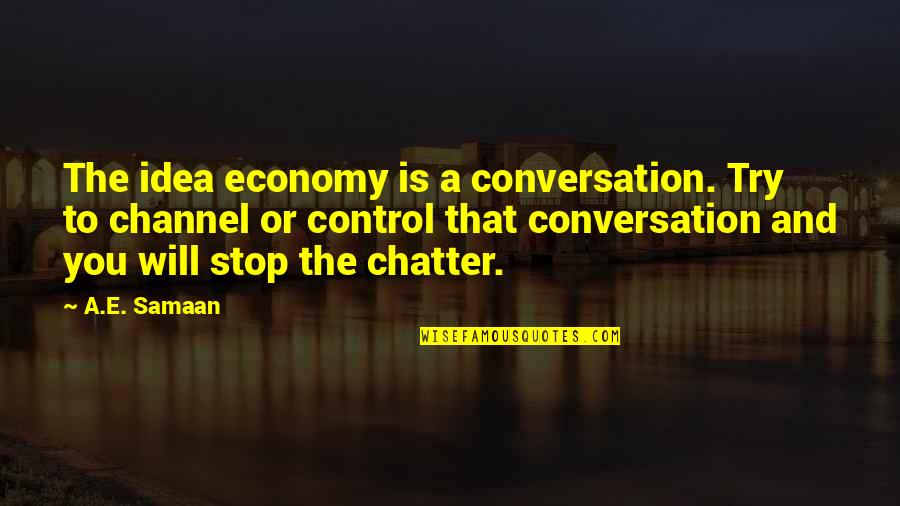 Government Regulation Quotes By A.E. Samaan: The idea economy is a conversation. Try to