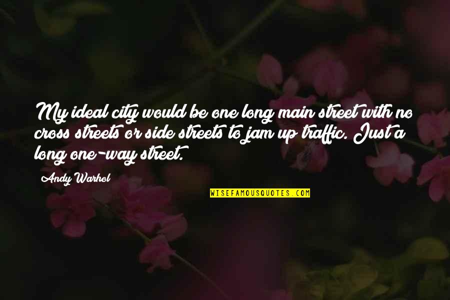 Government Secrecy Quotes By Andy Warhol: My ideal city would be one long main