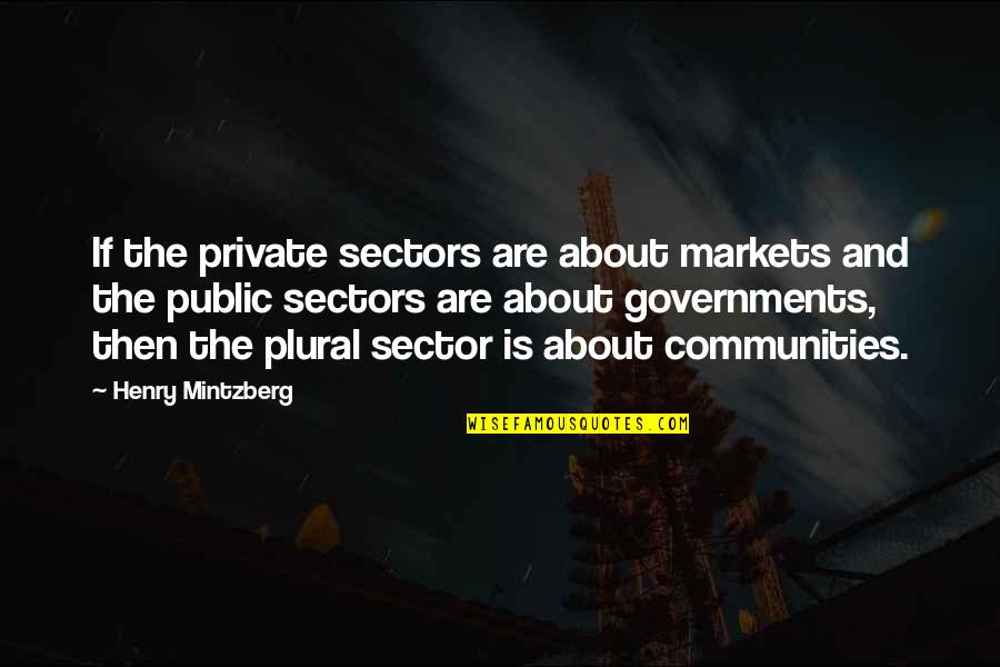 Governments Quotes By Henry Mintzberg: If the private sectors are about markets and