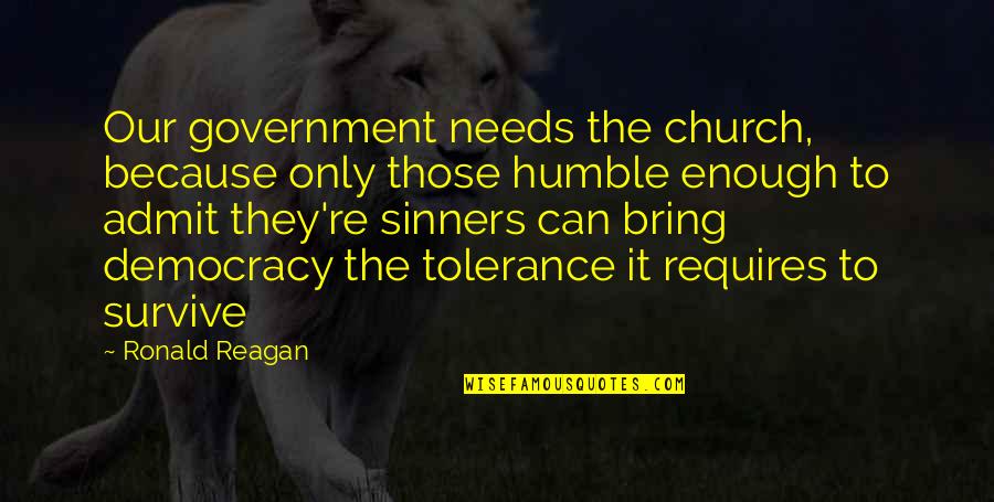 Governments Quotes By Ronald Reagan: Our government needs the church, because only those