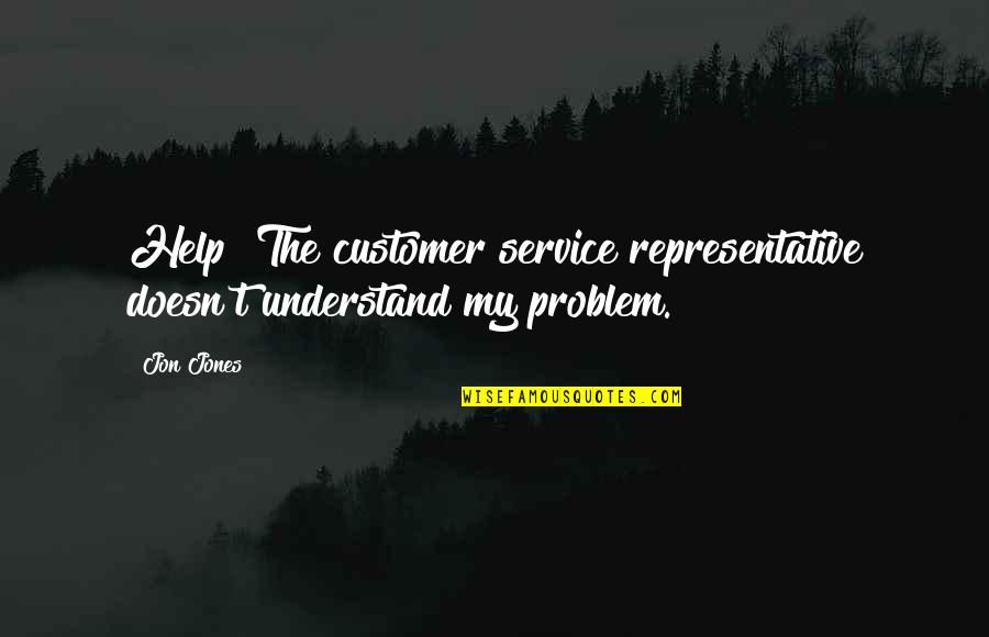 Govindji Temple Quotes By Jon Jones: Help! The customer service representative doesn't understand my