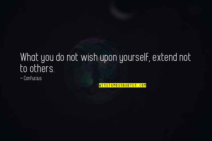 Gozar La Quotes By Confucius: What you do not wish upon yourself, extend