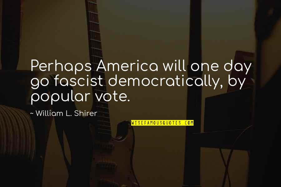 Gp Maorange Quotes By William L. Shirer: Perhaps America will one day go fascist democratically,