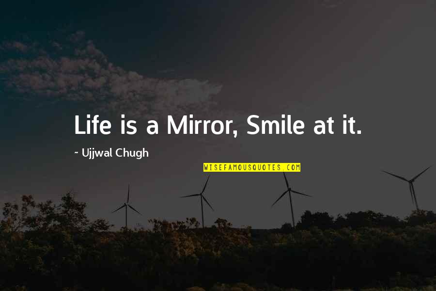 Gpssbc Quotes By Ujjwal Chugh: Life is a Mirror, Smile at it.