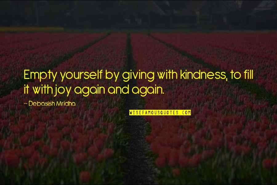 Grabango Quotes By Debasish Mridha: Empty yourself by giving with kindness, to fill