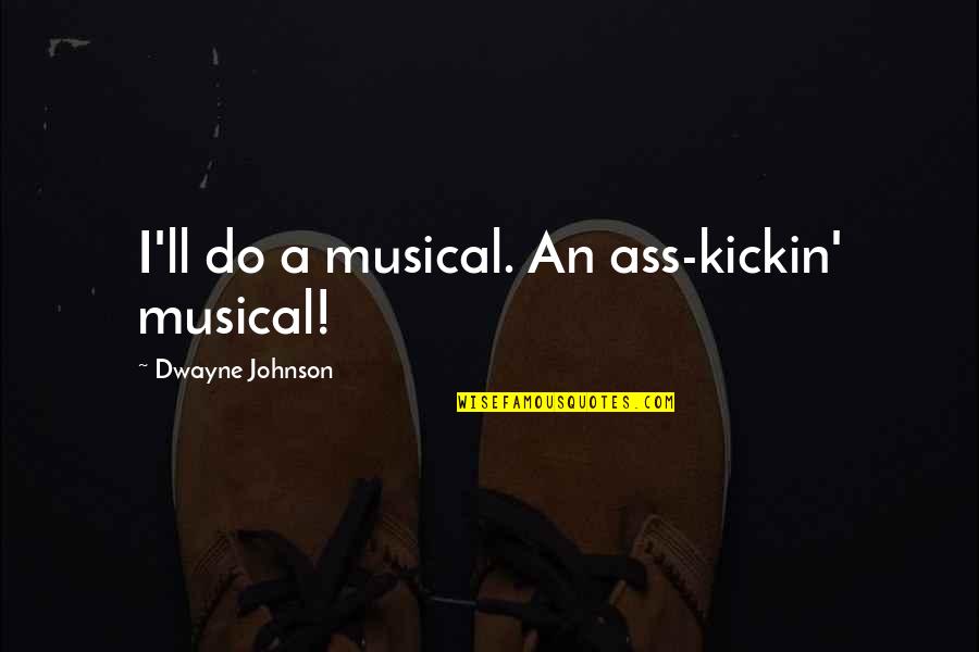 Grabice Quotes By Dwayne Johnson: I'll do a musical. An ass-kickin' musical!