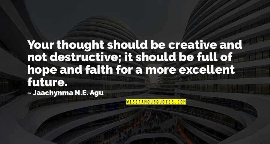 Grace And Faith Quotes By Jaachynma N.E. Agu: Your thought should be creative and not destructive;