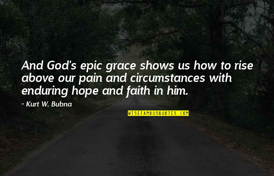 Grace And Faith Quotes By Kurt W. Bubna: And God's epic grace shows us how to