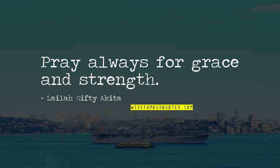 Grace And Faith Quotes By Lailah Gifty Akita: Pray always for grace and strength.