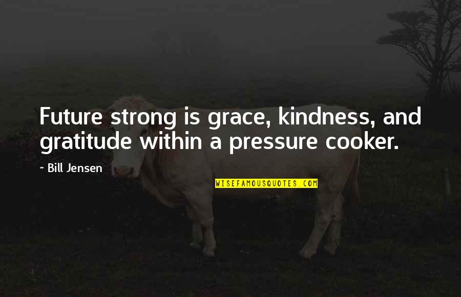 Grace For Self Quotes By Bill Jensen: Future strong is grace, kindness, and gratitude within