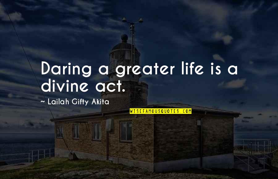 Grace For Self Quotes By Lailah Gifty Akita: Daring a greater life is a divine act.