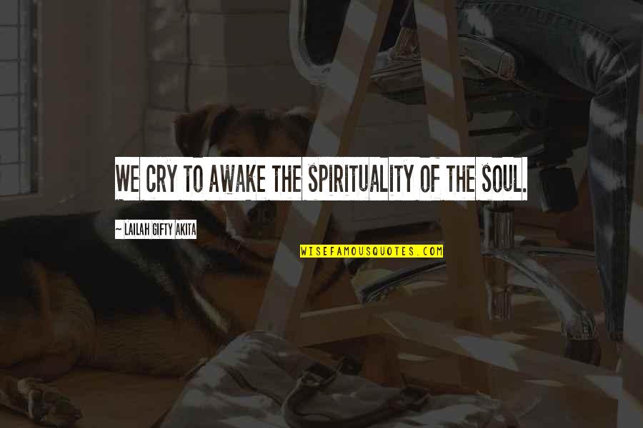 Grace For Self Quotes By Lailah Gifty Akita: We cry to awake the spirituality of the