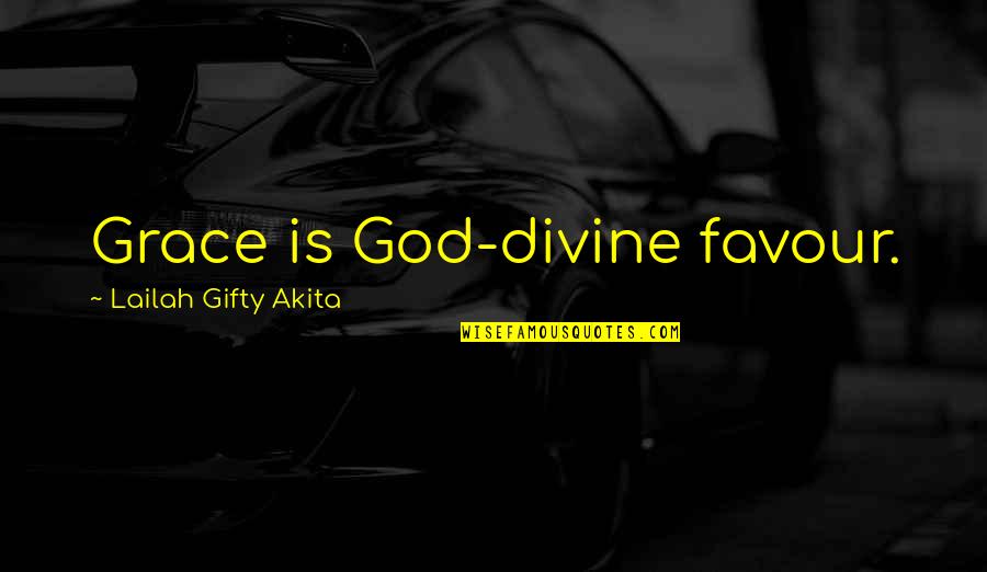 Grace For Self Quotes By Lailah Gifty Akita: Grace is God-divine favour.