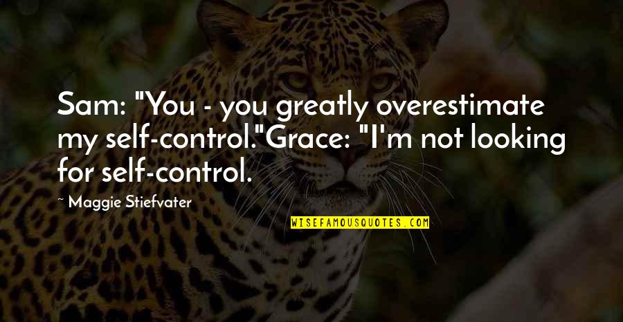 Grace For Self Quotes By Maggie Stiefvater: Sam: "You - you greatly overestimate my self-control."Grace: