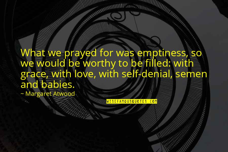 Grace For Self Quotes By Margaret Atwood: What we prayed for was emptiness, so we