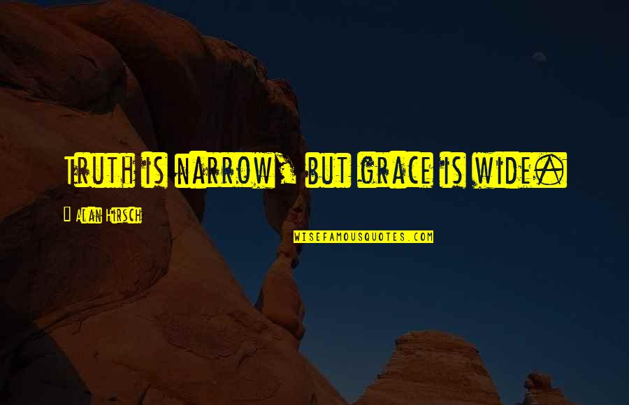 Grace Is Quotes By Alan Hirsch: Truth is narrow, but grace is wide.