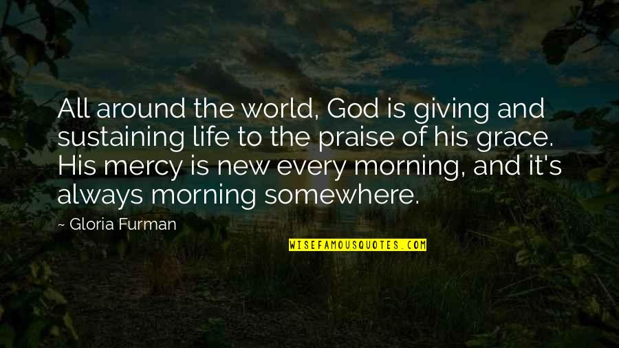 Grace Is Quotes By Gloria Furman: All around the world, God is giving and