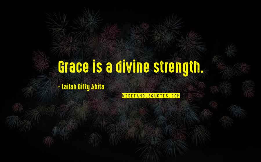 Grace Is Quotes By Lailah Gifty Akita: Grace is a divine strength.