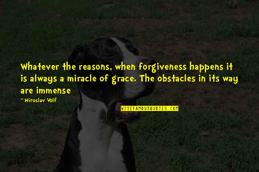 Grace Is Quotes By Miroslav Volf: Whatever the reasons, when forgiveness happens it is