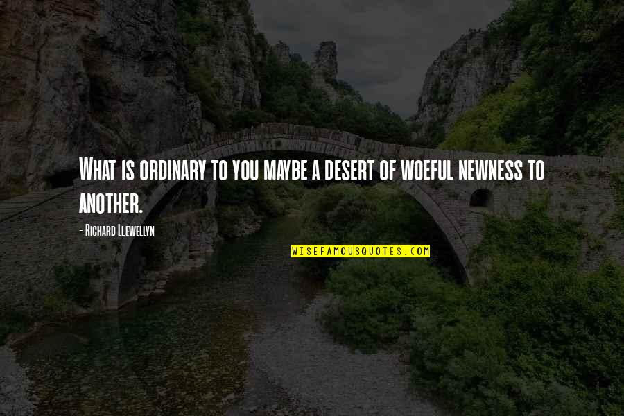 Grace Is Quotes By Richard Llewellyn: What is ordinary to you maybe a desert