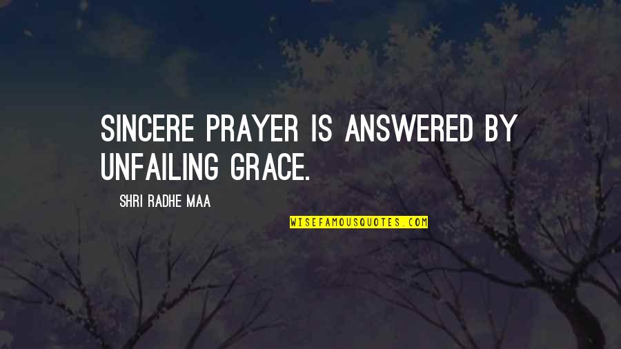 Grace Is Quotes By Shri Radhe Maa: Sincere prayer is answered by unfailing grace.