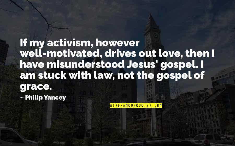 Grace Of Jesus Quotes By Philip Yancey: If my activism, however well-motivated, drives out love,