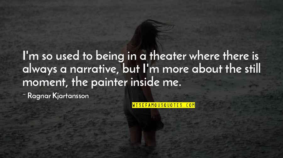 Grace Tabernacle Quotes By Ragnar Kjartansson: I'm so used to being in a theater