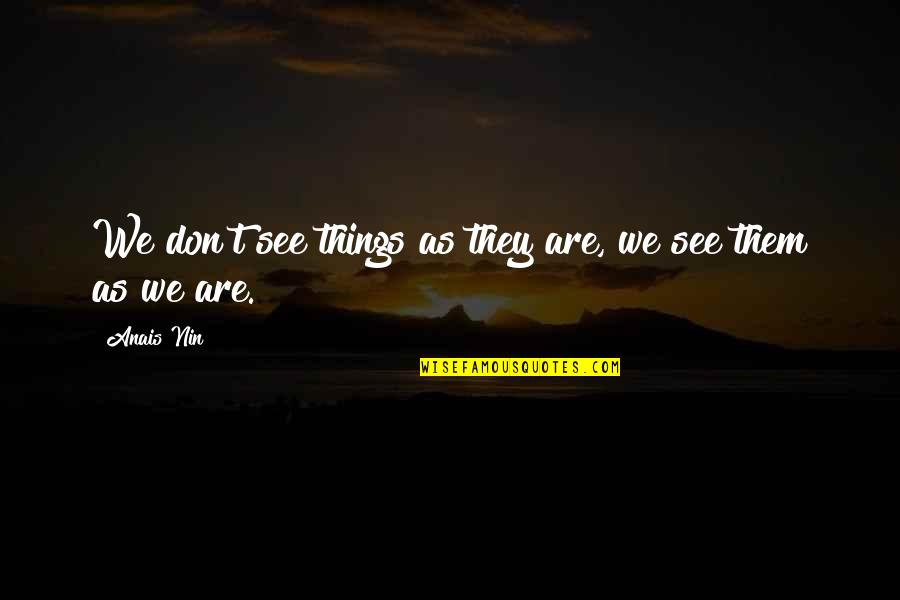 Graceful Quotations And Quotes By Anais Nin: We don't see things as they are, we