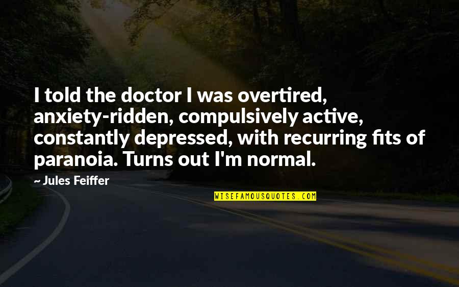 Grachev Silver Quotes By Jules Feiffer: I told the doctor I was overtired, anxiety-ridden,