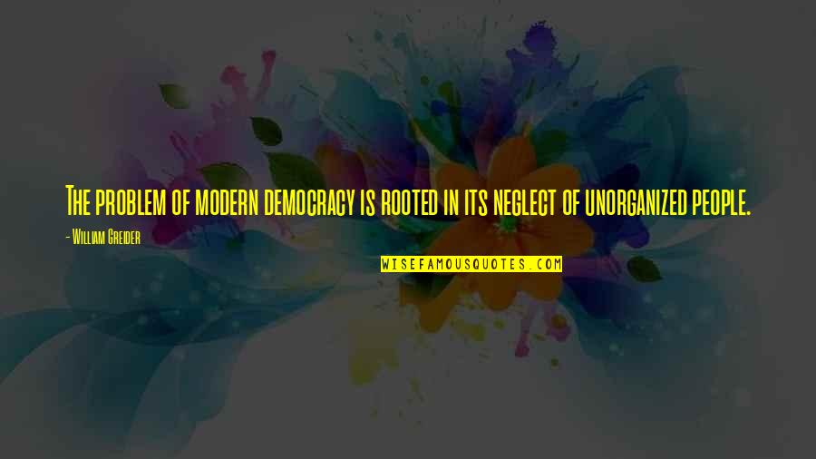Grachev Silver Quotes By William Greider: The problem of modern democracy is rooted in