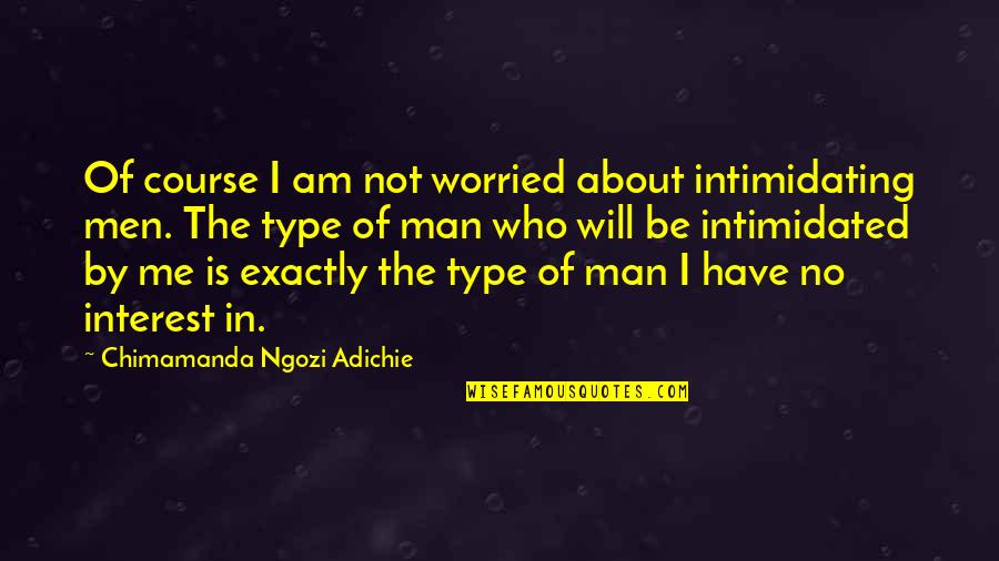 Gradebook Pinnacle Quotes By Chimamanda Ngozi Adichie: Of course I am not worried about intimidating