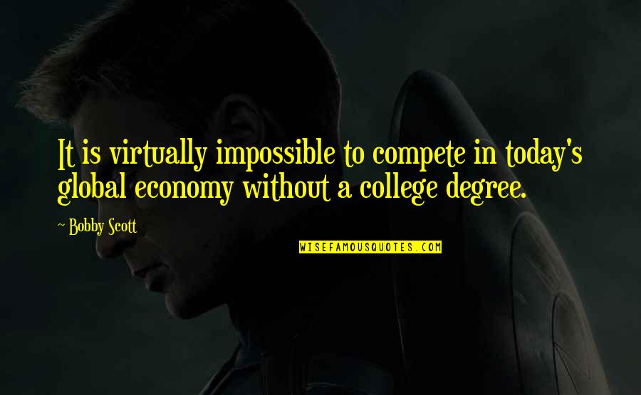Graduation College Quotes By Bobby Scott: It is virtually impossible to compete in today's