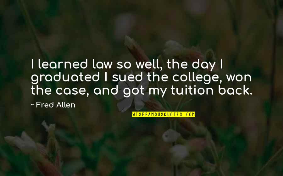 Graduation College Quotes By Fred Allen: I learned law so well, the day I