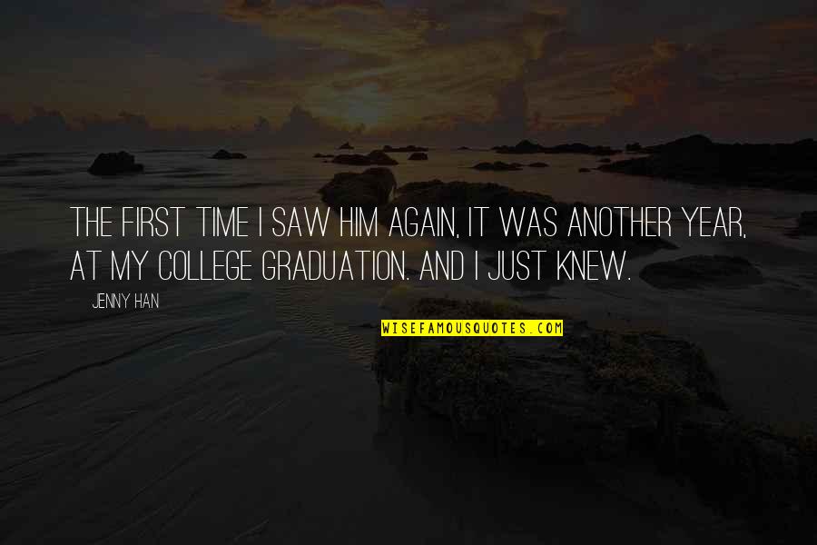 Graduation College Quotes By Jenny Han: The first time I saw him again, it