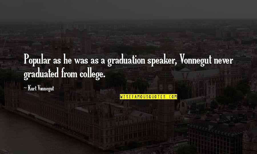 Graduation College Quotes By Kurt Vonnegut: Popular as he was as a graduation speaker,