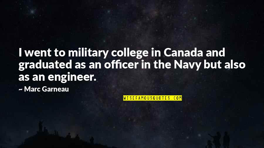 Graduation College Quotes By Marc Garneau: I went to military college in Canada and
