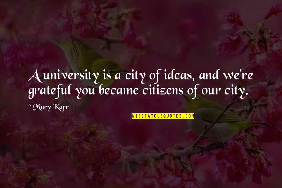 Graduation College Quotes By Mary Karr: A university is a city of ideas, and