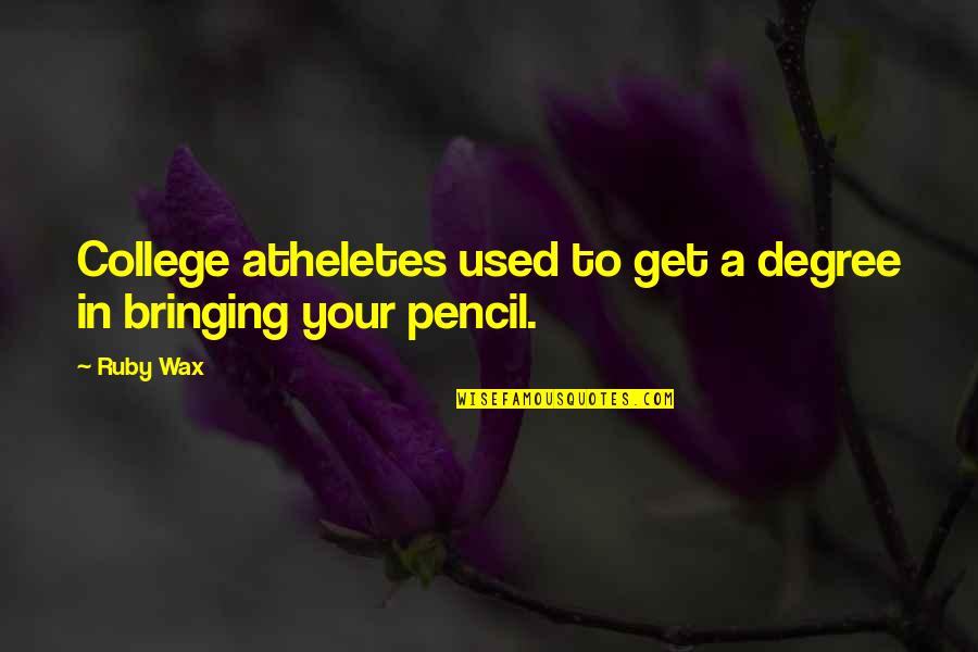 Graduation College Quotes By Ruby Wax: College atheletes used to get a degree in