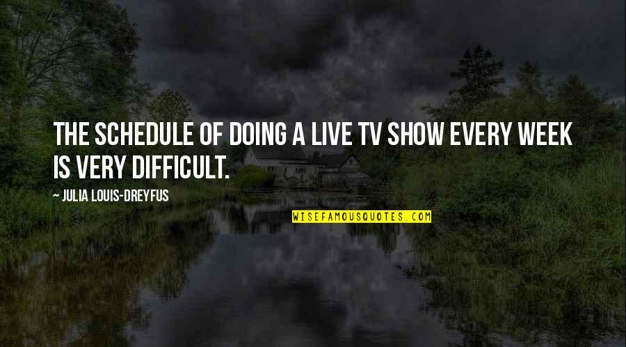 Graeber Road Quotes By Julia Louis-Dreyfus: The schedule of doing a live TV show