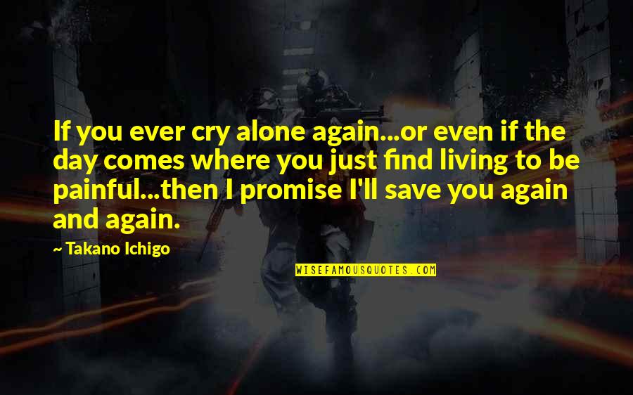 Graeber Road Quotes By Takano Ichigo: If you ever cry alone again...or even if