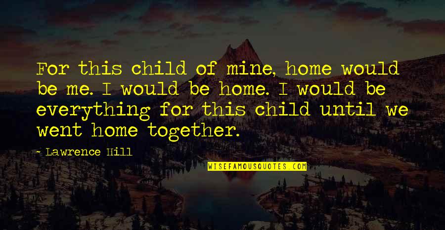 Graeff Crabtree Quotes By Lawrence Hill: For this child of mine, home would be