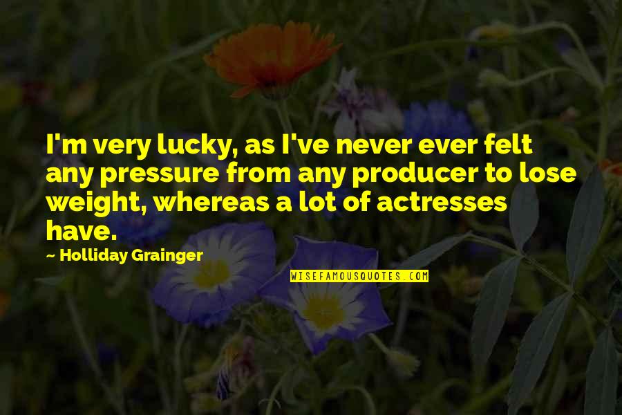 Grainger Inc Quotes By Holliday Grainger: I'm very lucky, as I've never ever felt