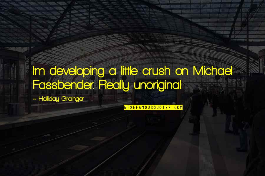 Grainger Inc Quotes By Holliday Grainger: I'm developing a little crush on Michael Fassbender.