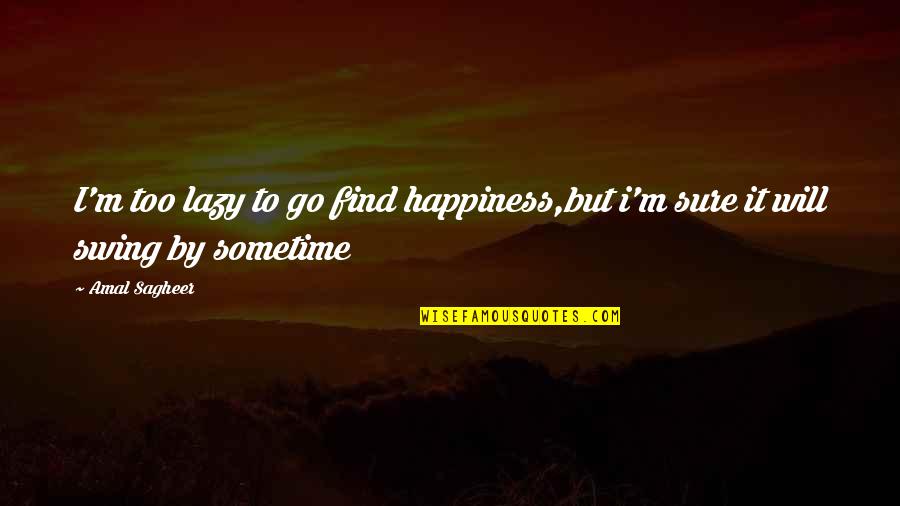 Grammarian Quotes By Amal Sagheer: I'm too lazy to go find happiness,but i'm